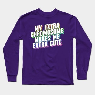 My Extra Chromosome Makes Me Extra Cute Long Sleeve T-Shirt